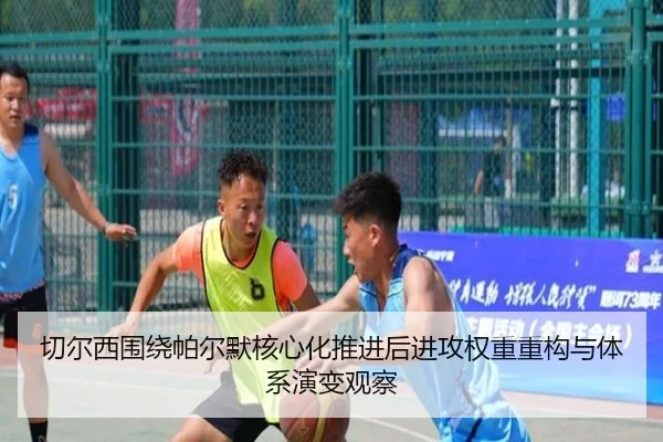 切尔西围绕帕尔默核心化推进后进攻权重重构与体系演变观察